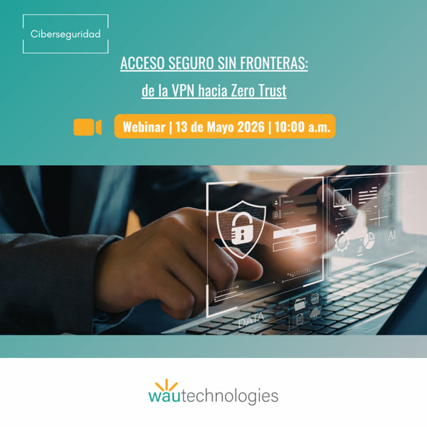 Webinar: Acceso seguro sin fronteras: de la VPN hacia Zero Trust